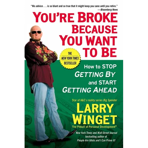 You're Broke Because You Want to Be: How to Stop Getting By and Start Getting Ahead