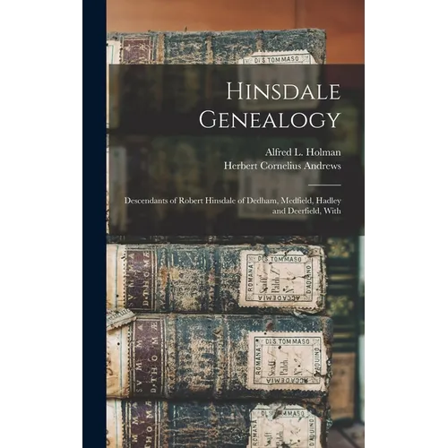 Hinsdale Genealogy: Descendants of Robert Hinsdale of Dedham, Medfield, Hadley and Deerfield, With