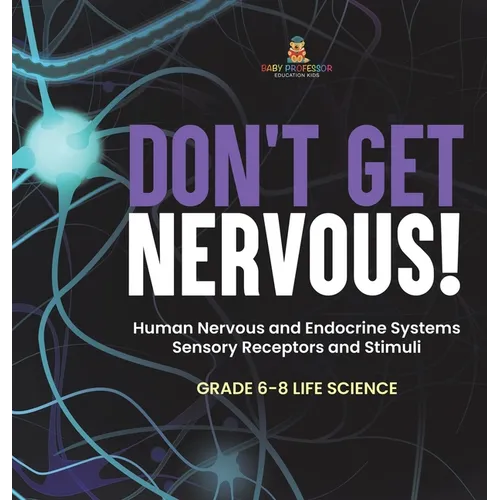 Don't Get Nervous! Human Nervous and Endocrine Systems Sensory Receptors and Stimuli Grade 6-8 Life Science