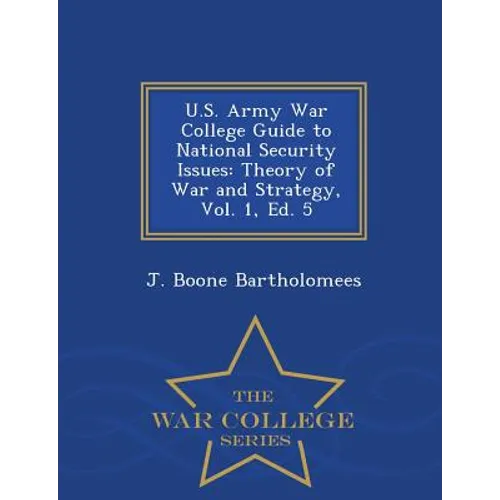 U.S. Army War College Guide to National Security Issues: Theory of War and Strategy, Vol. 1, Ed. 5 - War College Series