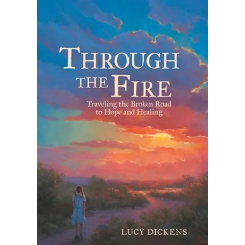 Through the Fire: Traveling the Broken Road to Hope and Healing