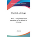 Practical Astrology: Being A Simple Method Of Instruction In The Science Of Astrology