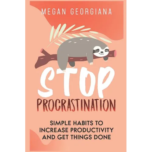 Stop Procrastination: Simple Habits to Increase Productivity and Get Things Done