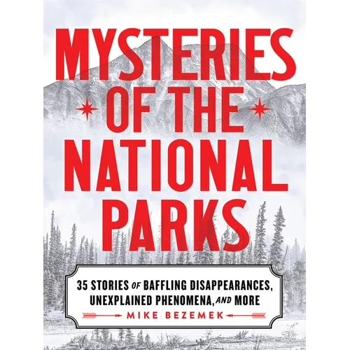 Mysteries of the National Parks: 35 Stories of Baffling Disappearances, Unexplained Phenomena, and More