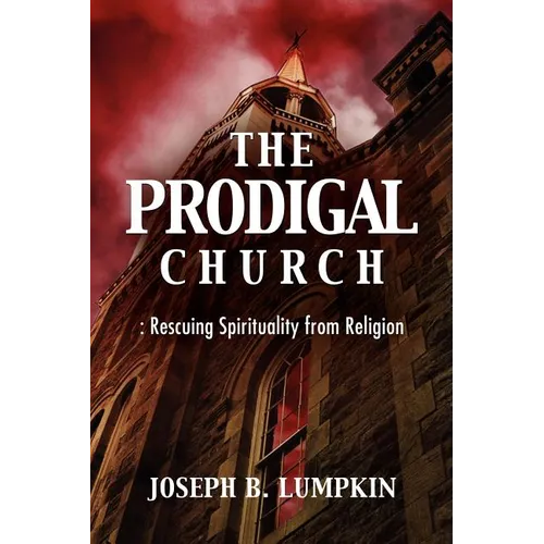 The Prodigal Church: Rescuing Spirituality from Religion