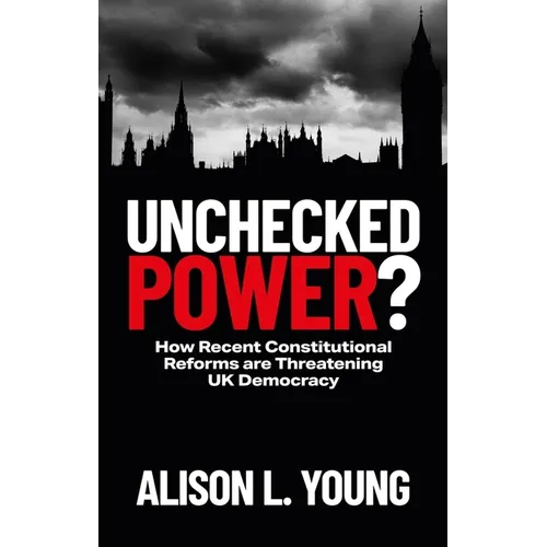 Unchecked Power?: How Recent Constitutional Reforms Are Threatening UK Democracy
