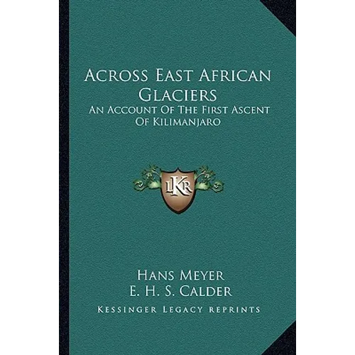 Across East African Glaciers: An Account Of The First Ascent Of Kilimanjaro