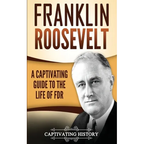 Franklin Roosevelt: A Captivating Guide to the Life of FDR