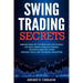 Swing Trading Secrets: Making Sense Of Patterns And Capitalizing On Price Trends Using Actionable Technical Analysis, Chart Reading Tools, And Technic