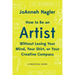 How to Be an Artist Without Losing Your Mind, Your Shirt, or Your Creative Compass: A Practical Guide