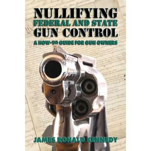 Nullifying Federal and State Gun Control: A How-To Guide for Gun Owners