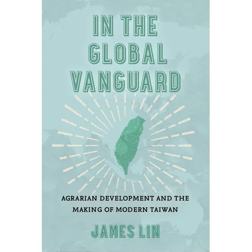 In the Global Vanguard: Agrarian Development and the Making of Modern Taiwan Volume 21