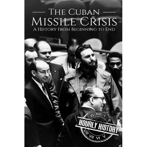 The Cuban Missile Crisis: A History From Beginning to End