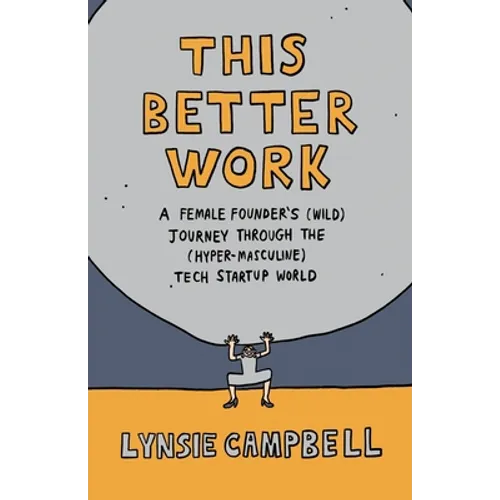 This Better Work: A Female Founder's (Wild) Journey through the (Hyper-Masculine) Tech Startup World