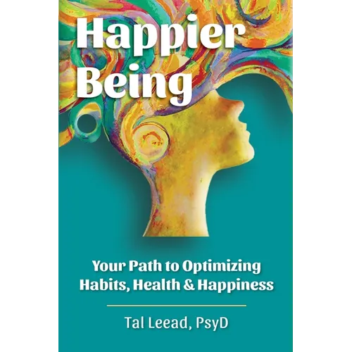 Happier Being: Your Path to Optimizing Habits, Health & Happiness