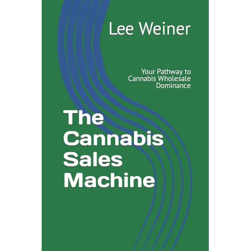 The Cannabis Sales Machine: Your Pathway to Cannabis Wholesale Dominance