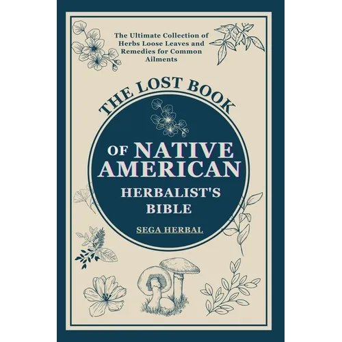 The Lost Book of Native American Herbalist's Bible: . The Ultimate Collection of Herbs Loose Leaves and Remedies for Common Ailments