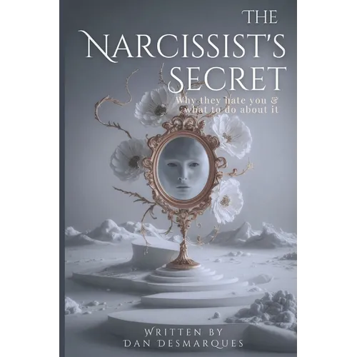 The Narcissist's Secret: Why They Hate You (and What to Do About It)