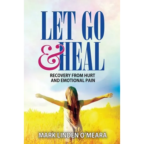 Let Go and Heal: Recovery from Hurt and Emotional Pain