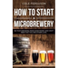 How to Start a Microbrewery: Be Your Own Boss, Make Good Money, and Craft Beer That You and Others Love