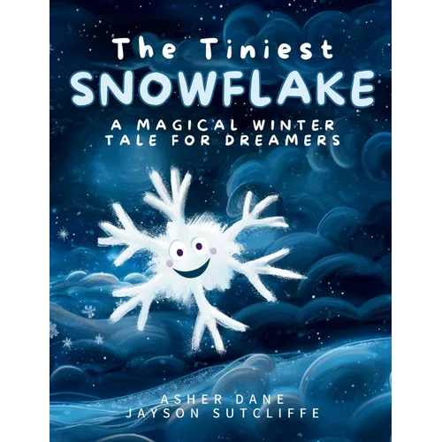 The Tiniest Snowflake: A Magical Winter Tale for Dreamers Young and Old