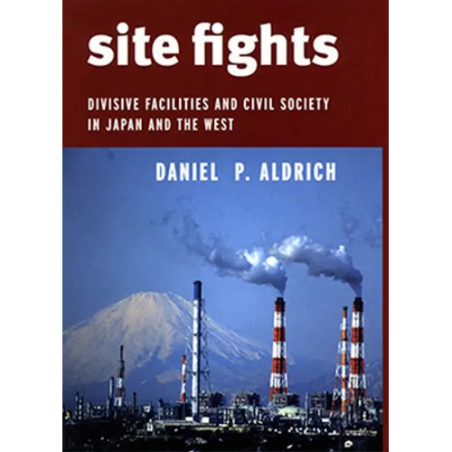 Site Fights: Divisive Facilities and Civil Society in Japan and the West