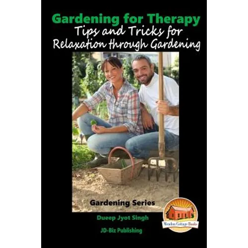 Gardening for Therapy - Tips and Tricks for Relaxation through Gardening