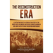 The Reconstruction Era: A Captivating Guide to a Period in the History of the United States of America That Greatly Impacted American Civil Ri