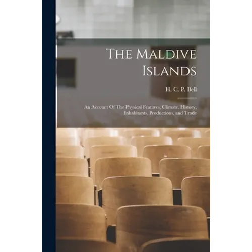 The Maldive Islands: An Account Of The Physical Features, Climate, History, Inhabitants, Productions, and Trade
