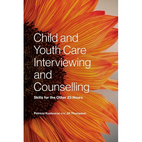 Child and Youth Care Interviewing and Counselling: Skills for the Other 23 Hours