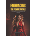 Embracing the Femme Fatale: Unleashing Your Inner Power and Charisma