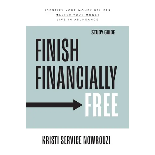 Finish Financially Free Study Guide: Identify your money beliefs Master your money Live in abundance