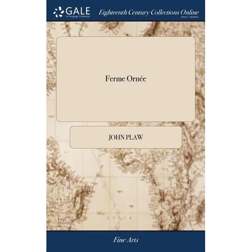 Ferme Ornée: Or Rural Improvements A Series of Domestic and Ornamental Designs, Suited to Parks, Plantations, Rides, Walks, Rivers,