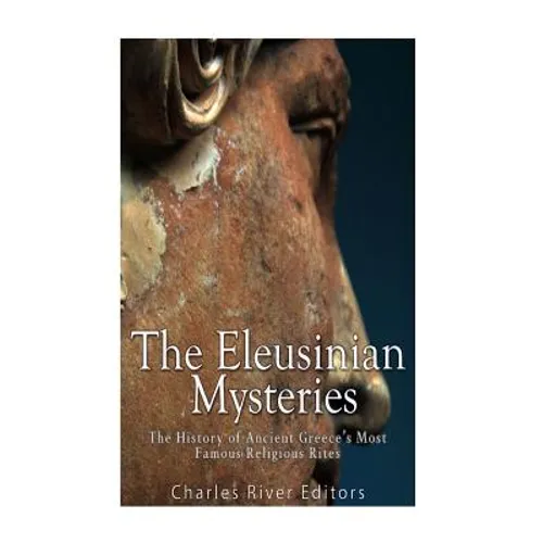 The Eleusinian Mysteries: The History of Ancient Greece's Most Famous Religious Rites