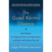 The Good Karma Divorce: Avoid Litigation, Turn Negative Emotions Into Positive Actions, and Get on with the Rest of Your Life