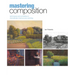 Mastering Composition: Techniques and Principles to Dramatically Improve Your Painting