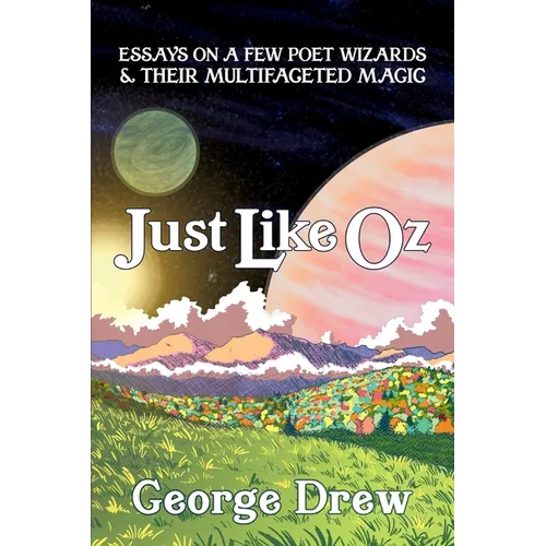 Just Like Oz: Essays on a Few Poet Wizards & Their Multifaceted Magic