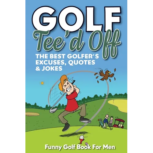 Funny Golf Book For Men. Tee'd Off: The Best Golfer's Excuses, Quotes & Jokes