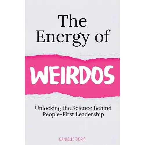 The Energy of Weirdos: Unlocking the Science Behind People-First Leadership