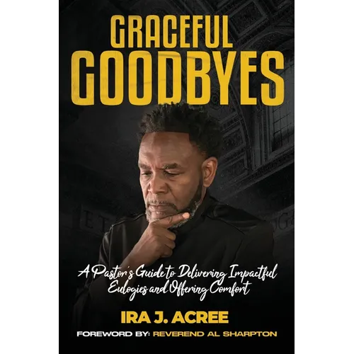 Graceful Goodbyes: A Pastor's Guide for Delivering Impactful Eulogies and Offering Comfort