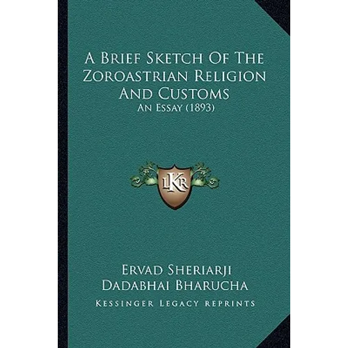 A Brief Sketch Of The Zoroastrian Religion And Customs: An Essay (1893)