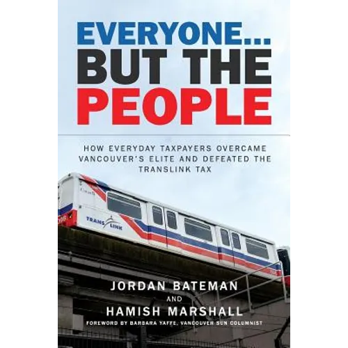 Everyone... But the People: How everyday taxpayers overcame Vancouver's elite and defeated the TransLink tax