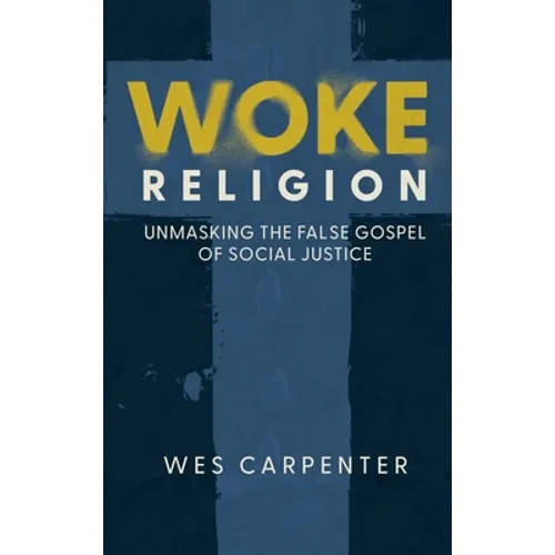 Woke Religion: Unmasking the False Gospel of Social Justice