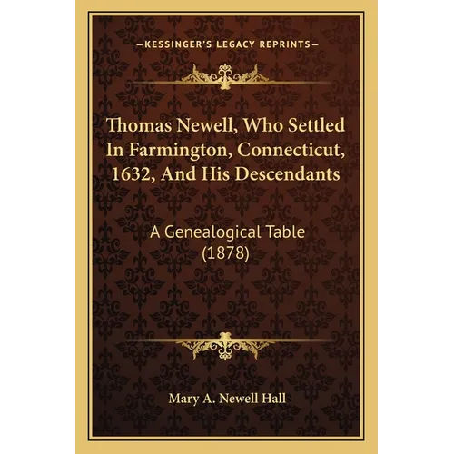 Thomas Newell, Who Settled In Farmington, Connecticut, 1632, And His Descendants: A Genealogical Table (1878)