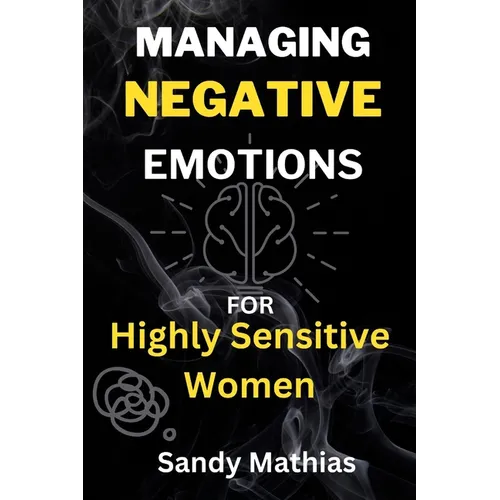 Managing Negative Emotions For Highly Sensitive Women: How to Declutter Your Mind from Negativity, Deal with Stress, Resentment, and Anxiety, Calm You