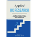 Applied UX Research: Bridging the gap between academia and industry: Written for early UX Research career professionals
