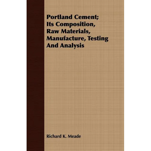 Portland Cement; Its Composition, Raw Materials, Manufacture, Testing And Analysis