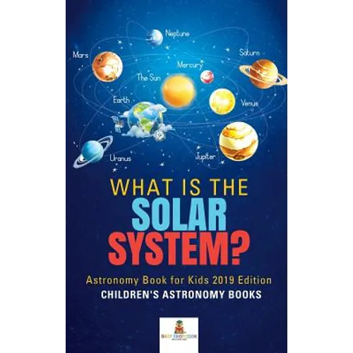 What is The Solar System? Astronomy Book for Kids 2019 Edition Children's Astronomy Books