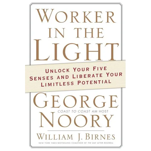 Worker in the Light: Unlock Your Five Senses and Liberate Your Limitless Potential