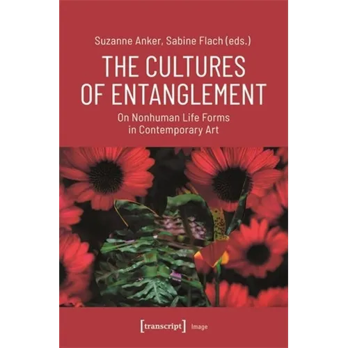 The Cultures of Entanglement: On Nonhuman Life Forms in Contemporary Art